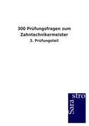 300 Prüfungsfragen zum Zahntechnikermeister