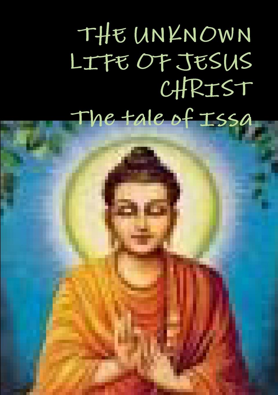 THE UNKNOWN LIFE OF JESUS CHRIST or The tale of Issa   Nicolas Notovitch,