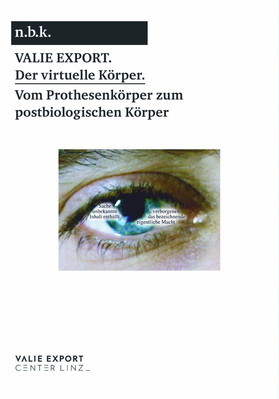 Valie Export. Der virtuelle Körper. Vom Prothesenkörper zumpostbiologischen Körper/ The Virtual Body. From the Prosthetic to the Post-biological Body