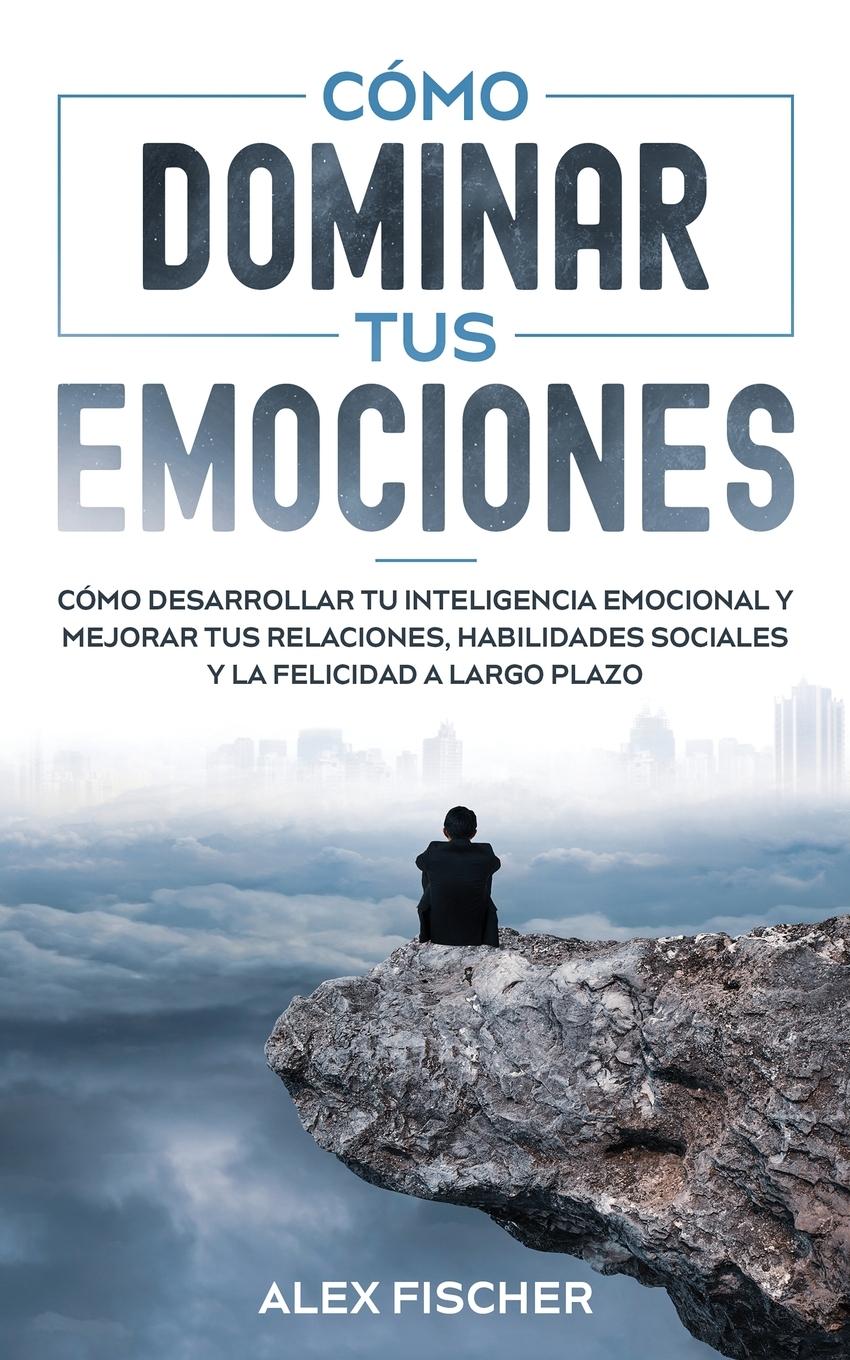 Cómo Dominar tus Emociones