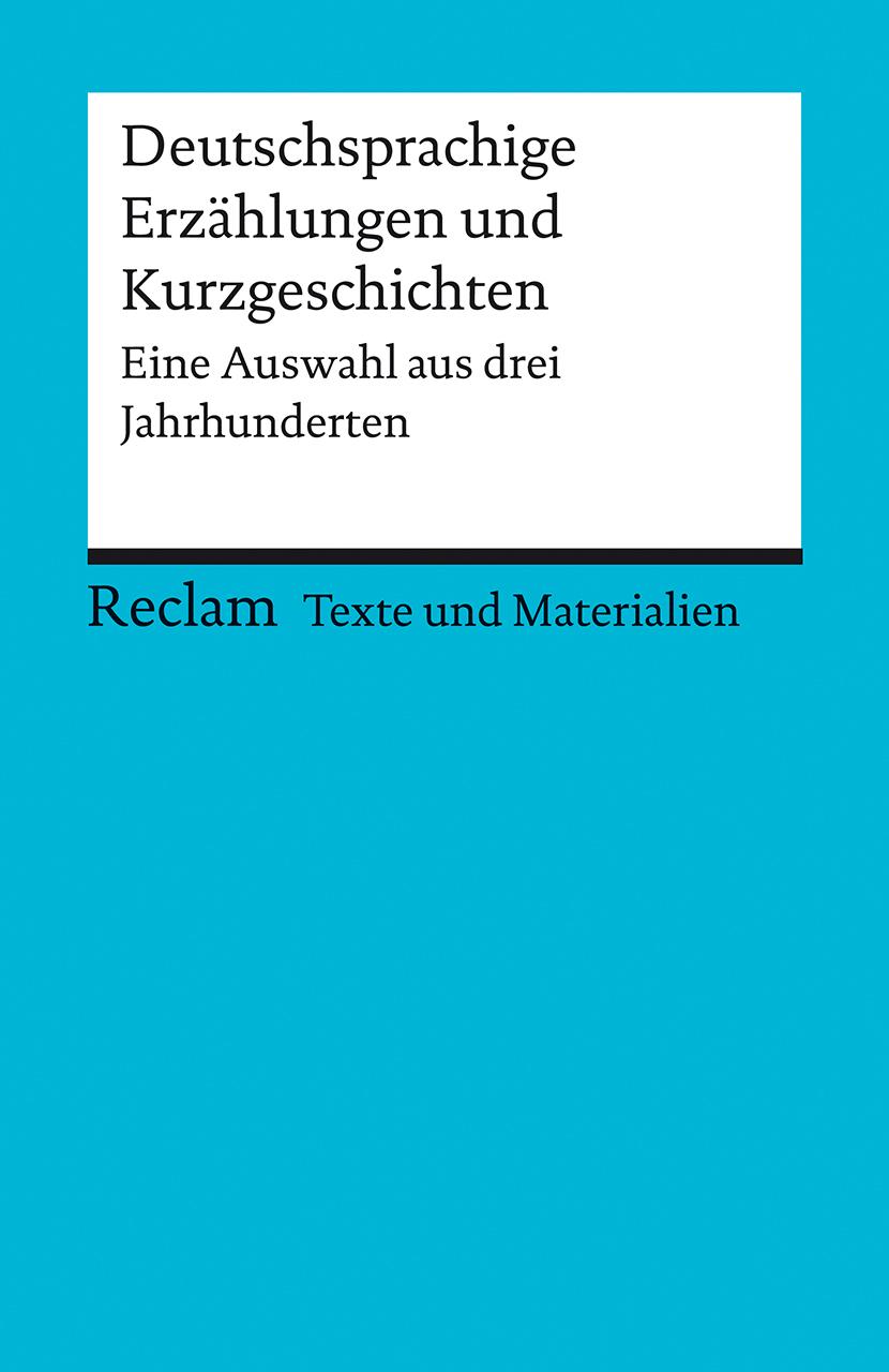 Deutschsprachige Erzählungen und Kurzgeschichten. Eine Auswahl aus drei Jahrhunderten. Für die Sekundarstufe II. Texte und Materialien für den Unterricht