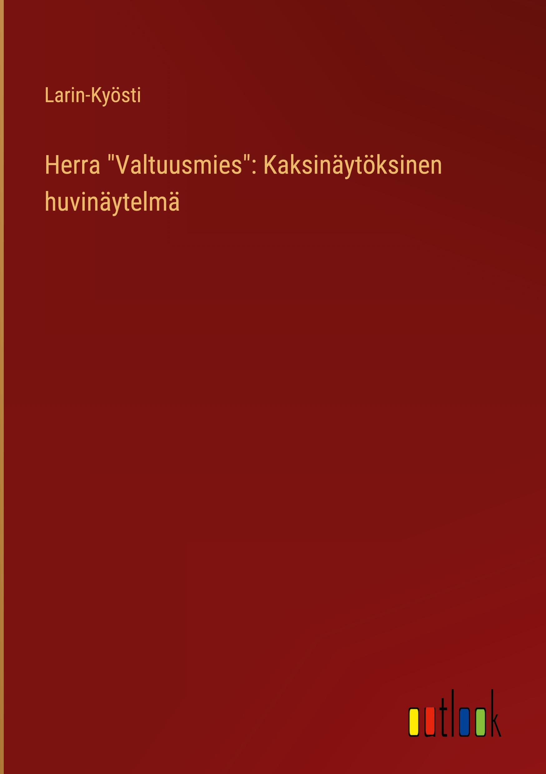 Herra "Valtuusmies": Kaksinäytöksinen huvinäytelmä