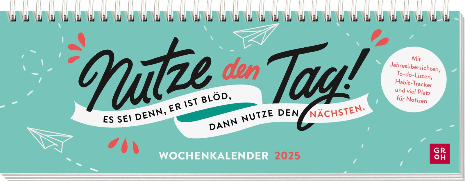 Tischkalender 2025 quer: Nutze den Tag! Es sei denn, er ist blöd, dann nutze den nächsten