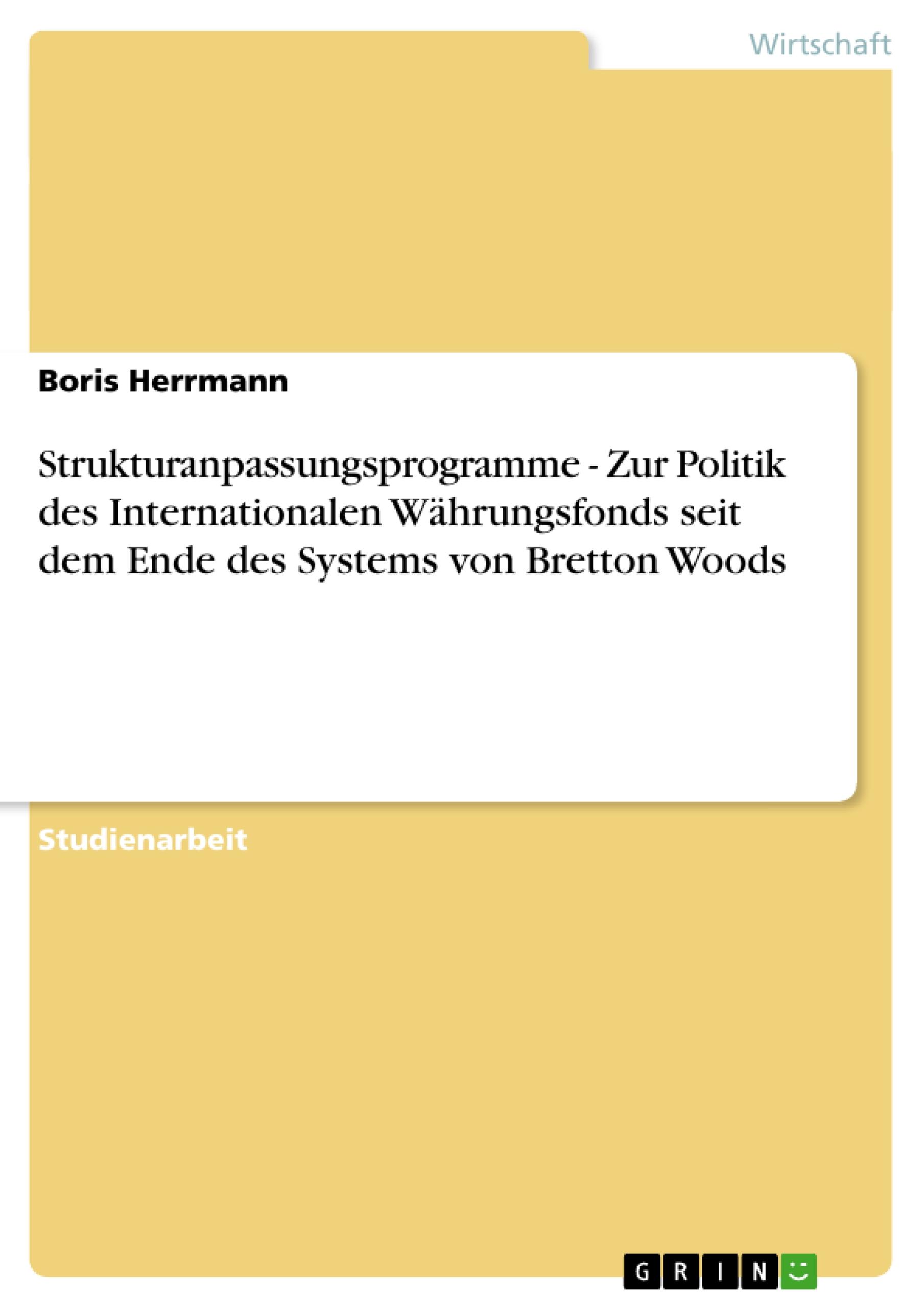 Strukturanpassungsprogramme - Zur Politik des Internationalen Währungsfonds seit dem Ende des Systems von Bretton Woods