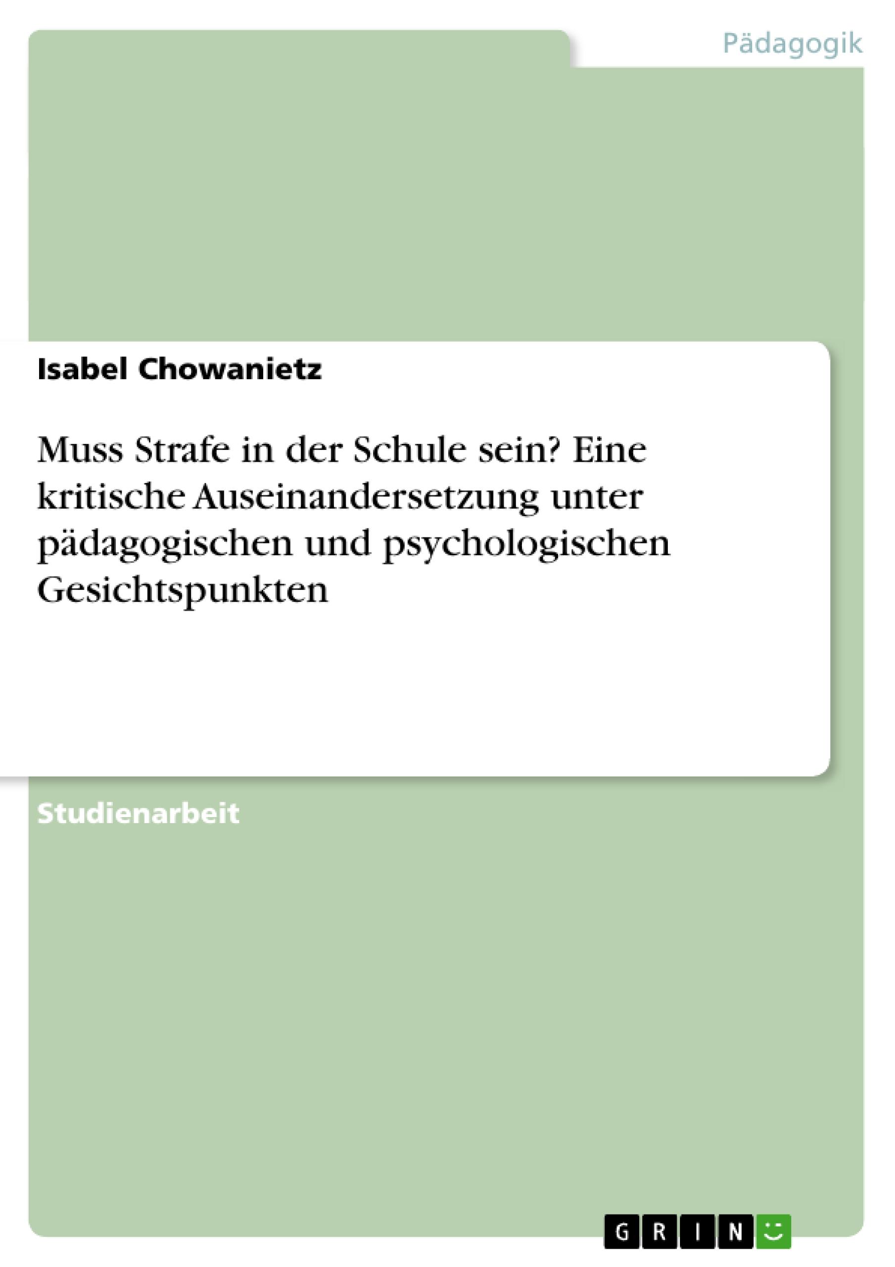 Muss Strafe in der Schule sein? Eine kritische Auseinandersetzung unter pädagogischen und psychologischen Gesichtspunkten