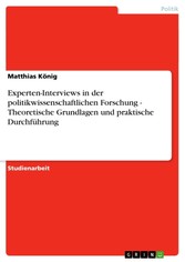 Experten-Interviews in der politikwissenschaftlichen Forschung - Theoretische Grundlagen und praktische Durchführung