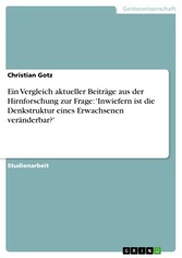 Ein Vergleich aktueller Beiträge aus der Hirnforschung zur Frage: 'Inwiefern ist die Denkstruktur eines Erwachsenen veränderbar?'