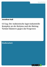 GULag. Der stalinistische lager-industrielle Komplex an der Kolyma und der Beitrag Varlam ?alamovs gegen das Vergessen