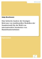 Eine kritische Analyse der heutigen Relevanz von traditionellen Modellen der Standortwahl für die Wahl von internationalen Standorten von Handelsunternehmen