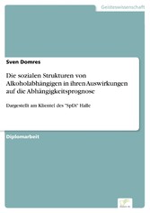 Die sozialen Strukturen von Alkoholabhängigen in ihren Auswirkungen auf die Abhängigkeitsprognose