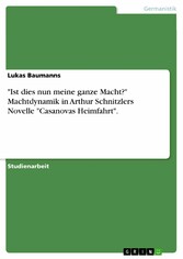 'Ist dies nun meine ganze Macht?' Machtdynamik in Arthur Schnitzlers Novelle 'Casanovas Heimfahrt'.