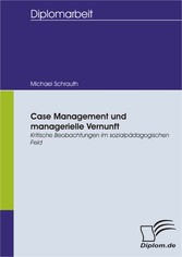 Case Management und managerielle Vernunft: Kritische Beobachtungen im sozialpädagogischen Feld