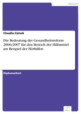 Die Bedeutung der Gesundheitsreform 2006/2007 für den Bereich der Hilfsmittel am Beispiel der Hörhilfen