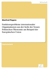 Funktionsprobleme internationaler Organisationen aus der Sicht der Neuen Politischen Ökonomie am Beispiel der Europäischen Union