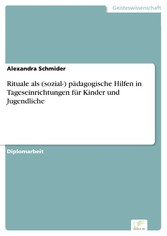 Rituale als (sozial-) pädagogische Hilfen in Tageseinrichtungen für Kinder und Jugendliche