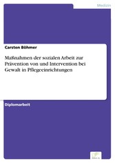 Maßnahmen der sozialen Arbeit zur Prävention von und Intervention bei Gewalt in Pflegeeinrichtungen