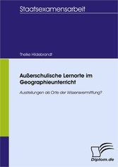 Außerschulische Lernorte im Geographieunterricht - Ausstellungen als Orte der Wissensvermittlung?