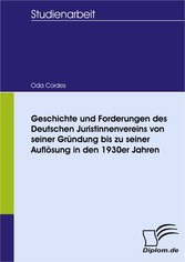 Geschichte und Forderungen des Deutschen Juristinnenvereins von seiner Gründung bis zu seiner Auflösung in den 1930er Jahren