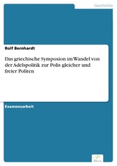 Das griechische Symposion im Wandel von der Adelspolitik zur Polis gleicher und freier Politen