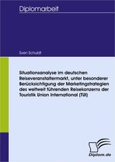 Situationsanalyse im deutschen Reiseveranstaltermarkt, unter besonderer Berücksichtigung der Marketingstrategien des weltweit führenden Reisekonzerns der Touristik Union International (TUI)