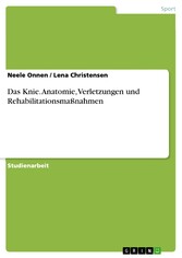 Das Knie. Anatomie, Verletzungen und Rehabilitationsmaßnahmen