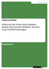 Leben wie die Götter. Sten Nadolnys Roman 'Ein Gott der Frechheit' im Licht seiner Poetik-Vorlesungen