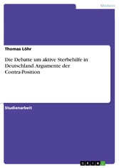 Die Debatte um aktive Sterbehilfe in Deutschland. Argumente der Contra-Position