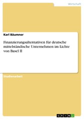 Finanzierungsalternativen für deutsche mittelständische Unternehmen im Lichte von Basel II