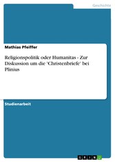 Religionspolitik oder Humanitas - Zur Diskussion um die 'Christenbriefe' bei Plinius