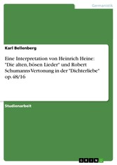 Eine Interpretation von Heinrich Heine: 'Die alten, bösen Lieder' und Robert Schumanns Vertonung in der 'Dichterliebe' op.48/16