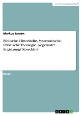 Biblische, Historische, Systematische, Praktische Theologie. Gegensatz? Ergänzung? Korrektiv?