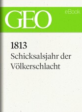 1813: Schicksalsjahr der Völkerschlacht (GEO eBook)