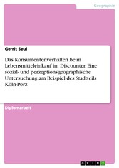 Das Konsumentenverhalten beim Lebensmitteleinkauf im Discounter. Eine sozial- und perzeptionsgeographische Untersuchung am Beispiel des Stadtteils Köln-Porz