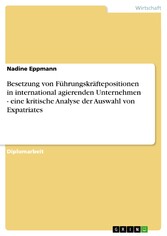 Besetzung von Führungskräftepositionen in international agierenden Unternehmen - eine kritische Analyse der Auswahl von Expatriates