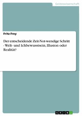 Der entscheidende Zeit-Not-wendige Schritt - Welt- und Ichbewusstsein, Illusion oder Realität?