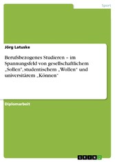 Berufsbezogenes Studieren - im Spannungsfeld von gesellschaftlichem 'Sollen', studentischem 'Wollen' und universitärem 'Können'