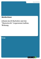 Johann Jacob Bachofen und das 'Mutterrecht': Gegenstand, Aufbau, Wirkung