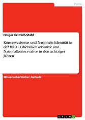 Konservatismus und Nationale Identität in der BRD - Liberalkonservative und Nationalkonservative in den achtziger Jahren