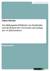 Das Bildungsideal Wilhelm von Humboldts und die Reform der Universität zum Anfang des 19. Jahrhunderts