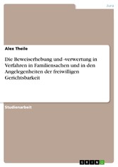 Die Beweiserhebung und -verwertung in Verfahren in Familiensachen und in den Angelegenheiten der freiwilligen Gerichtsbarkeit