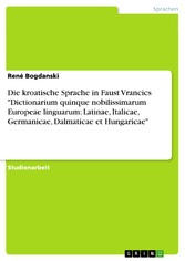 Die kroatische Sprache in Faust Vrancics 'Dictionarium quinque nobilissimarum  Europeae linguarum: Latinae, Italicae, Germanicae, Dalmaticae et Hungaricae'