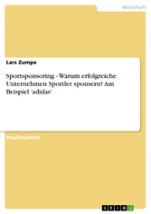 Sportsponsoring - Warum erfolgreiche Unternehmen Sportler sponsern? Am Beispiel 'adidas'