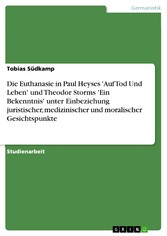 Die Euthanasie in Paul Heyses 'Auf Tod Und Leben' und Theodor Storms 'Ein Bekenntnis' unter Einbeziehung juristischer, medizinischer und moralischer Gesichtspunkte