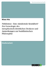 Nihilismus - Eine okzidentale Krankheit? Zur Genealogie des metaphysisch-christlichen Denkens und Anmerkungen zur buddhistischen Philosophie