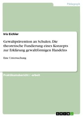 Gewaltprävention an Schulen. Die theoretische Fundierung eines Konzepts zur Erklärung gewaltförmigen Handelns