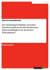 Das Spannungsverhältnis zwischen Parteienwettbewerb und Bundesstaat: Reformunfähigkeit im deutschen Föderalismus?