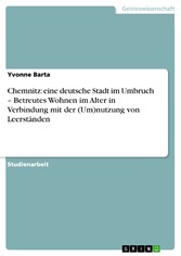 Chemnitz: eine deutsche Stadt im Umbruch - Betreutes Wohnen im Alter in Verbindung mit der (Um)nutzung von Leerständen