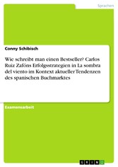 Wie schreibt man einen Bestseller? Carlos Ruiz Zafóns Erfolgsstrategien in La sombra del viento im Kontext aktueller Tendenzen des spanischen Buchmarktes