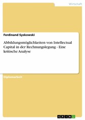 Abbildungsmöglichkeiten von Intellectual Capital in der Rechnungslegung - Eine kritische Analyse