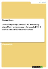 Gestaltungsmöglichkeiten bei Abbildung eines Unternehmenserwerbes nach IFRS 3 Unternehmenszusammenschlüsse